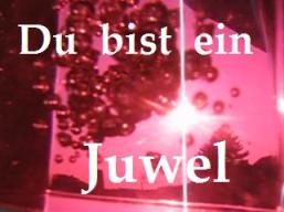 Du bist ein Juwel!