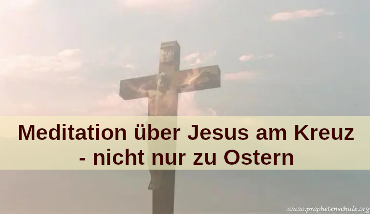 Bild Kreuz und Text Meditation über Jesus am Kreuz - nicht nur zu Ostern